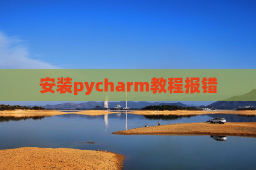 安装pycharm教程报错